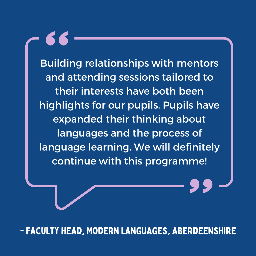 Text in image reads: Building relationships with mentors and attending sessions tailored to their interests have both been highlights for our pupils. Pupils have expanded their thinking about languages and the process of language learning. We will definitely continue with this programme!
